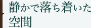 静かで落ち着いた空間